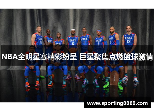 NBA全明星赛精彩纷呈 巨星聚集点燃篮球激情