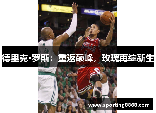 德里克·罗斯：重返巅峰，玫瑰再绽新生