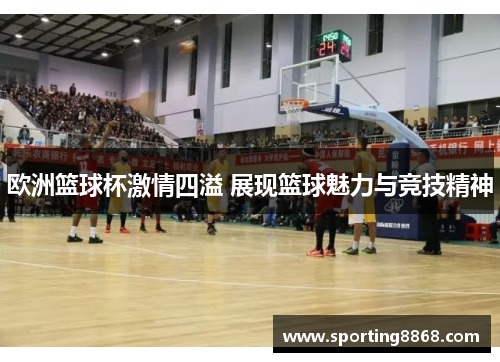 欧洲篮球杯激情四溢 展现篮球魅力与竞技精神