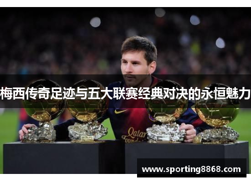 梅西传奇足迹与五大联赛经典对决的永恒魅力