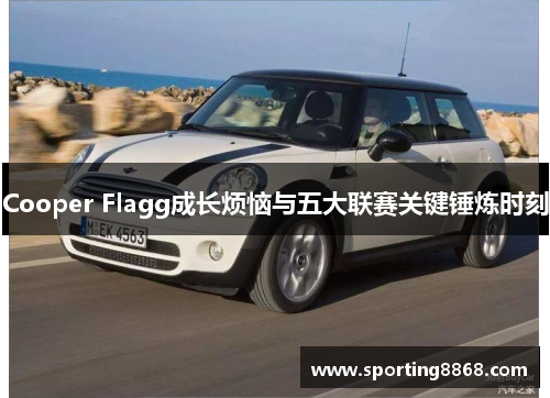 Cooper Flagg成长烦恼与五大联赛关键锤炼时刻