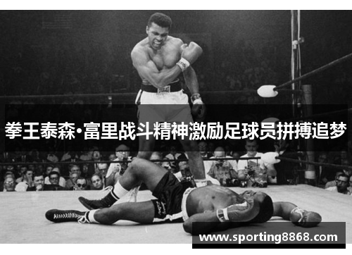 拳王泰森·富里战斗精神激励足球员拼搏追梦