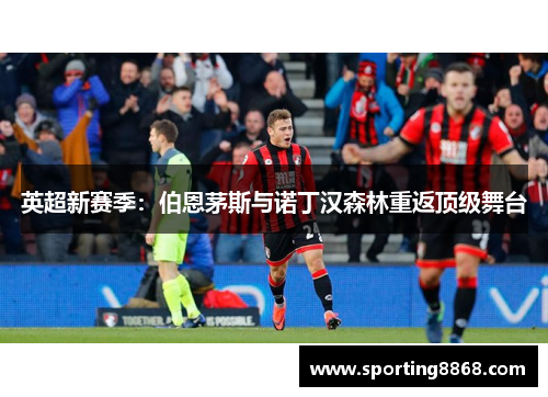 英超新赛季：伯恩茅斯与诺丁汉森林重返顶级舞台