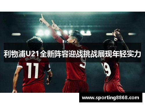 利物浦U21全新阵容迎战挑战展现年轻实力