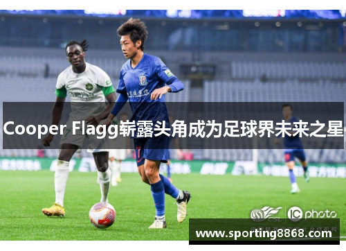 Cooper Flagg崭露头角成为足球界未来之星