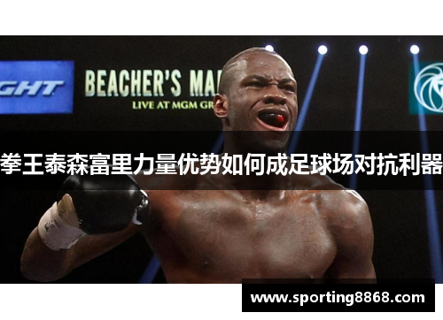 拳王泰森富里力量优势如何成足球场对抗利器