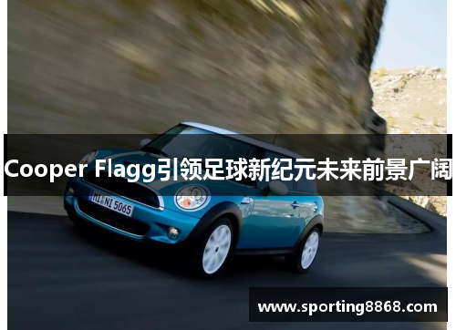 Cooper Flagg引领足球新纪元未来前景广阔