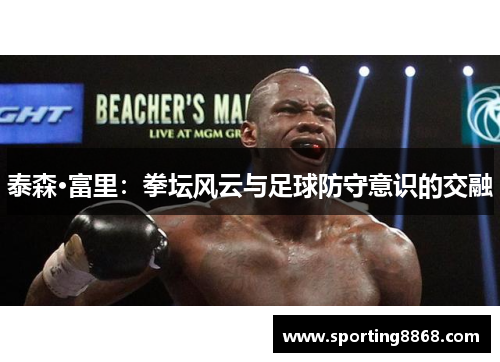 泰森·富里：拳坛风云与足球防守意识的交融
